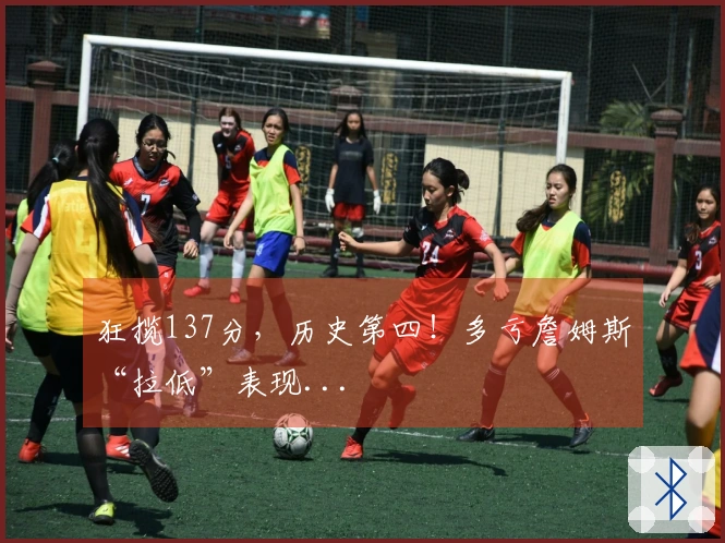 狂揽137分，历史第四！多亏詹姆斯“拉低”表现...