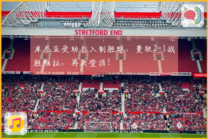 库尼亚受助打入制胜球，曼联2-1战胜维拉，再次登顶！