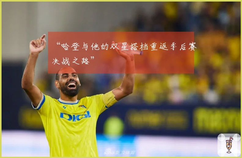 “哈登与他的双星搭档重返季后赛决战之路”