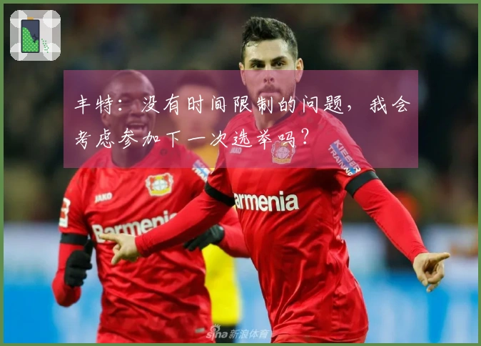 丰特：没有时间限制的问题，我会考虑参加下一次选举吗？